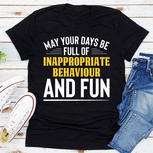 May Your Days Be Full Of Inappropriate Behaviour And Fun T-Shirt shopmerchmallow May Your Days Be Full Of Inappropriate Behaviour And Fun T-Shirt