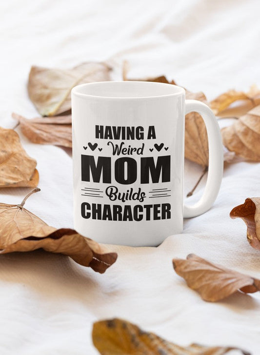 Having A Weird Mom Builds Character Mug