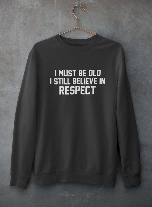 I Must Be Old I Still Believe In Respect  Sweat Shirt shopmerchmallow Virgin Teez - Black Hoodie