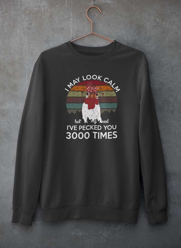 I May Look Calm But In My Head I've Pecked You 3000 Times Sweat Shirt shopmerchmallow Virgin Teez - Black Hoodie