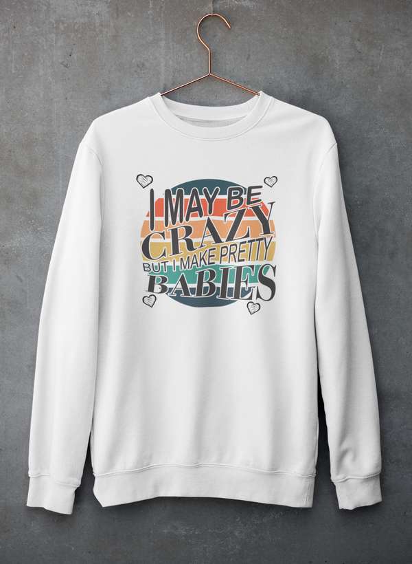 I May Be Crazy But I Make Pretty Babies  Sweat Shirt shopmerchmallow Virgin Teez - Black Hoodie