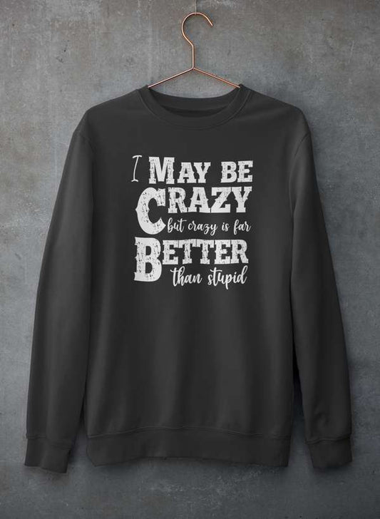 I May Be Crazy But Crazy Is Far Better Than Stupid  Sweat Shirt shopmerchmallow Virgin Teez - Black Hoodie