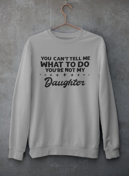 You Can't Tell Me What To Do You're Not My Daughter Sweat Shirt shopmerchmallow Virgin Teez - Black Hoodie