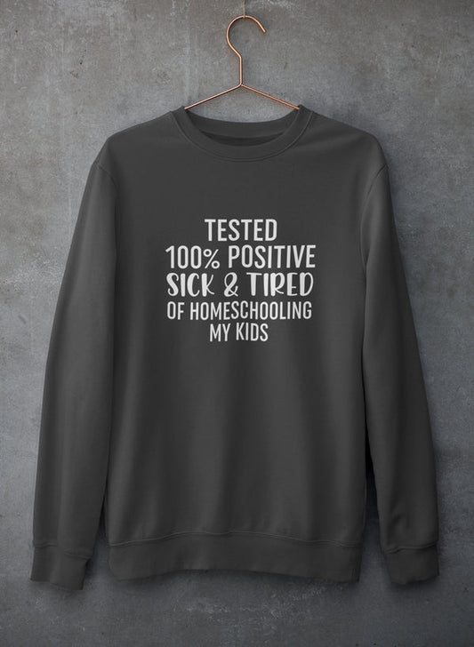 Tested 100% Positive Sick & Tired Of Homeschooling My Kids Sweat Shirt shopmerchmallow Virgin Teez - Black Hoodie