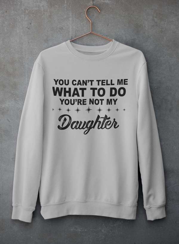 You Can't Tell Me What To Do You're Not My Daughter  Sweat Shirt shopmerchmallow Virgin Teez - Black Hoodie