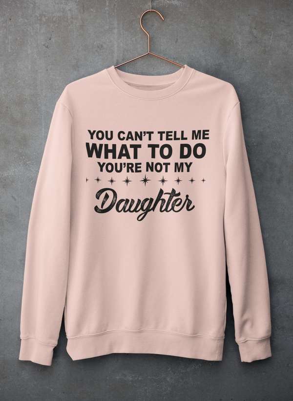 You Can't Tell Me What To Do You're Not My Daughter  Sweat Shirt shopmerchmallow Virgin Teez - Black Hoodie