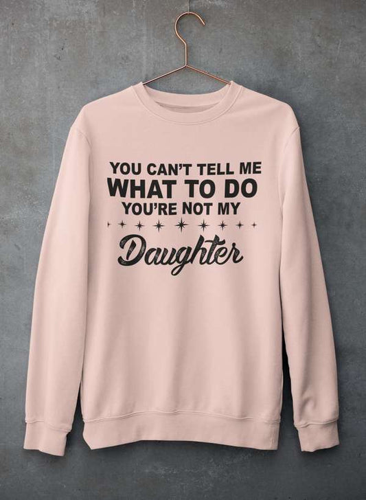 You Can't Tell Me What To Do You're Not My Daughter  Sweat Shirt shopmerchmallow Virgin Teez - Black Hoodie