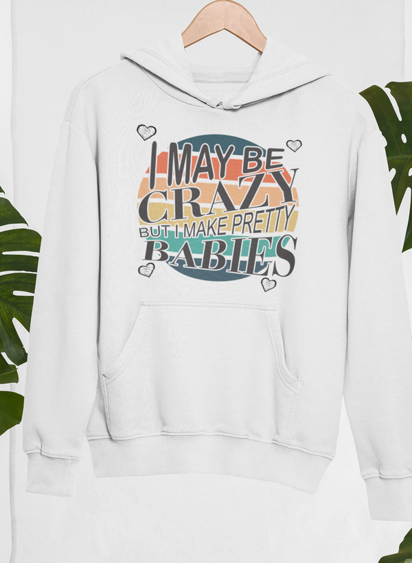 I May Be Crazy But I Make Pretty Babies Hoodie shopmerchmallow Virgin Teez - Black Hoodie