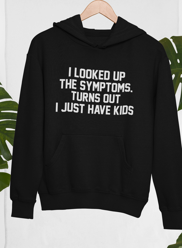 I Looked Up My Symptoms Turns Out I Just Have Kids Hoodie shopmerchmallow Virgin Teez - Black Hoodie