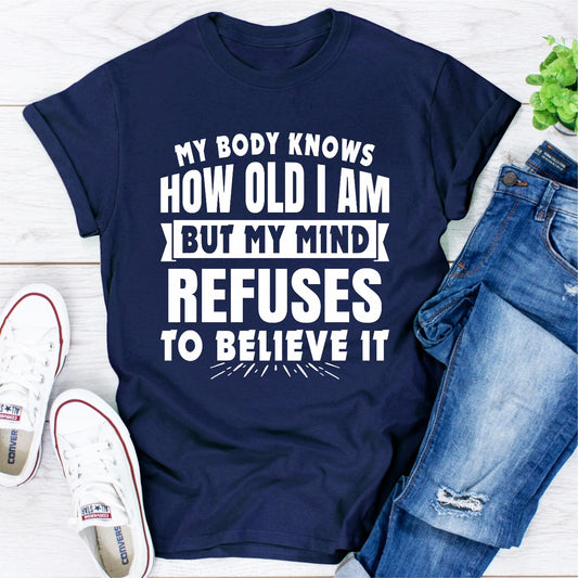 My Body Knows How Old I Am But My Mind Refuses to Believe It T-Shirt shopmerchmallow My Body Knows How Old I Am But My Mind Refuses to Believe It T-Shirt