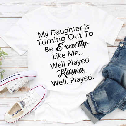 My Daughter Is Turning Out To Be Exactly Like Me T-Shirt