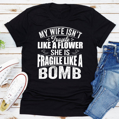 My Wife Isn't Fragile Like A Flower She Is Fragile Like A Bomb T-Shirt shopmerchmallow My Wife Isn't Fragile Like A Flower She Is Fragile Like A Bomb T-Shirt