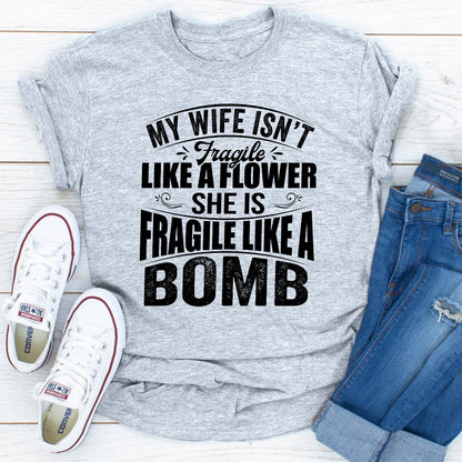 My Wife Isn't Fragile Like A Flower She Is Fragile Like A Bomb T-Shirt shopmerchmallow My Wife Isn't Fragile Like A Flower She Is Fragile Like A Bomb T-Shirt