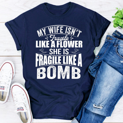 My Wife Isn't Fragile Like A Flower She Is Fragile Like A Bomb T-Shirt shopmerchmallow My Wife Isn't Fragile Like A Flower She Is Fragile Like A Bomb T-Shirt