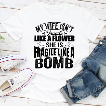 My Wife Isn't Fragile Like A Flower She Is Fragile Like A Bomb T-Shirt shopmerchmallow My Wife Isn't Fragile Like A Flower She Is Fragile Like A Bomb T-Shirt