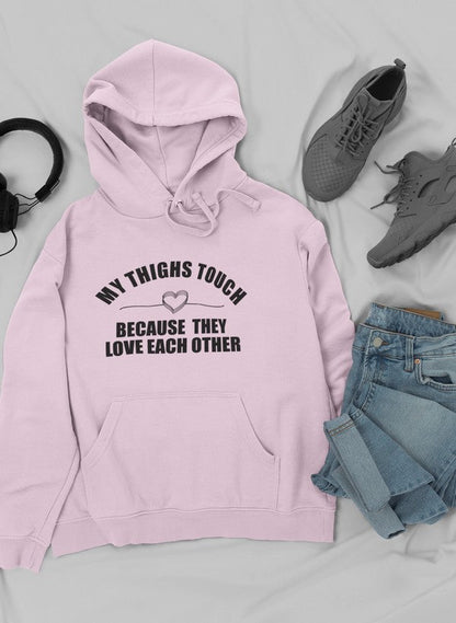 My Thighs Touch Because They Love Each Other  Hoodie