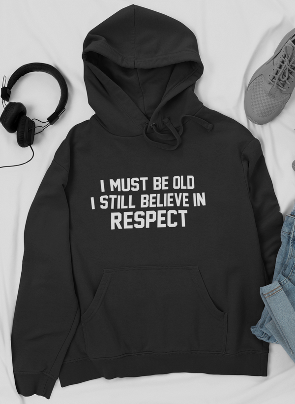 I Must Be Old I Still Believe In Respect Hoodie shopmerchmallow Virgin Teez - Black Hoodie