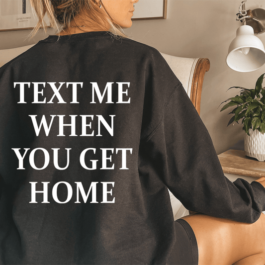 Text Me When You Get Home shopmerchmallow Text Me When You Get Home