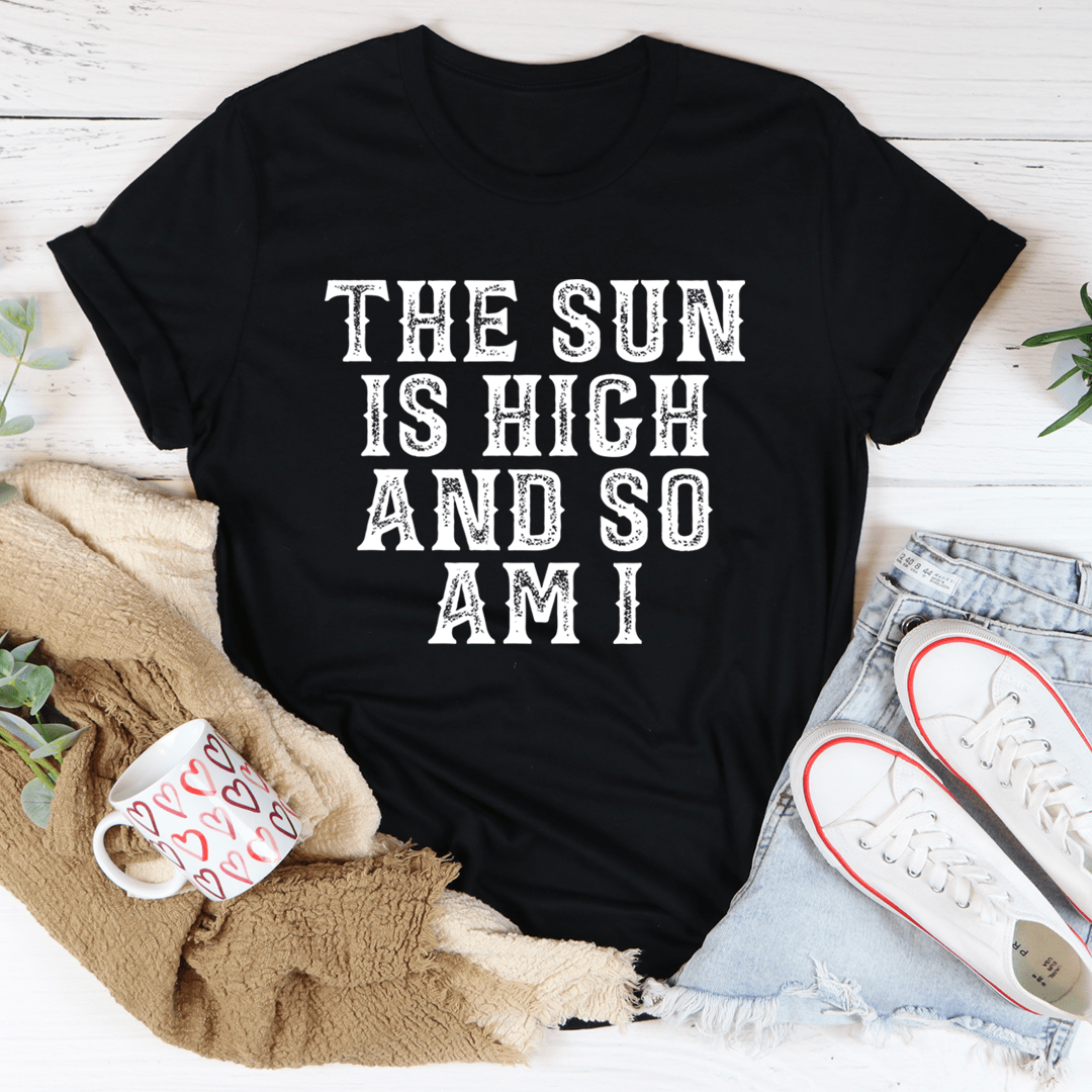 The Sun Is High And So Am I T-Shirt shopmerchmallow The Sun Is High And So Am I T-Shirt