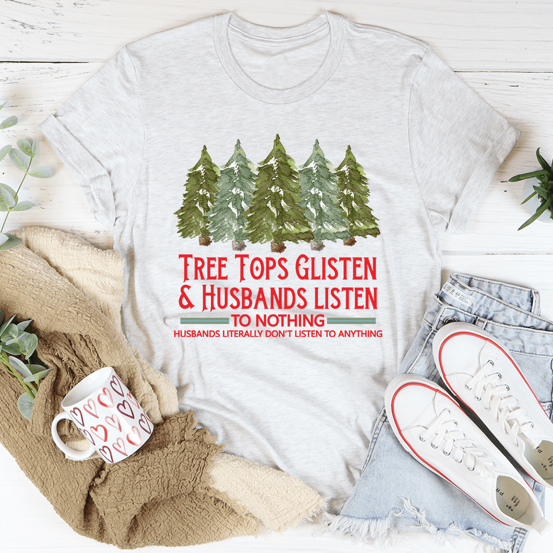 Tree Tops Glisten And Husbands Listen to Nothing T-Shirt shopmerchmallow Tree Tops Glisten And Husbands Listen to Nothing T-Shirt