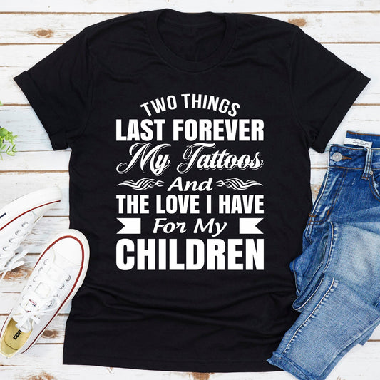Two Things Last Forever My Tattoos And The Love I Have For My Children T-Shirt shopmerchmallow Two Things Last Forever My Tattoos And The Love I Have For My Children T-Shirt