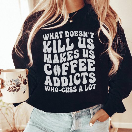 What Doesn't Kill Us Makes Us Coffee Addicts shopmerchmallow What Doesn't Kill Us Makes Us Coffee Addicts