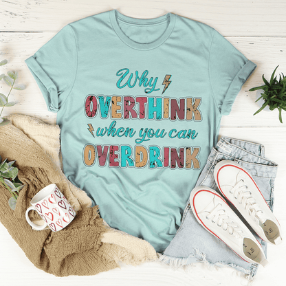 Why Overthink When You Can Overdrink T-Shirt shopmerchmallow Why Overthink When You Can Overdrink T-Shirt