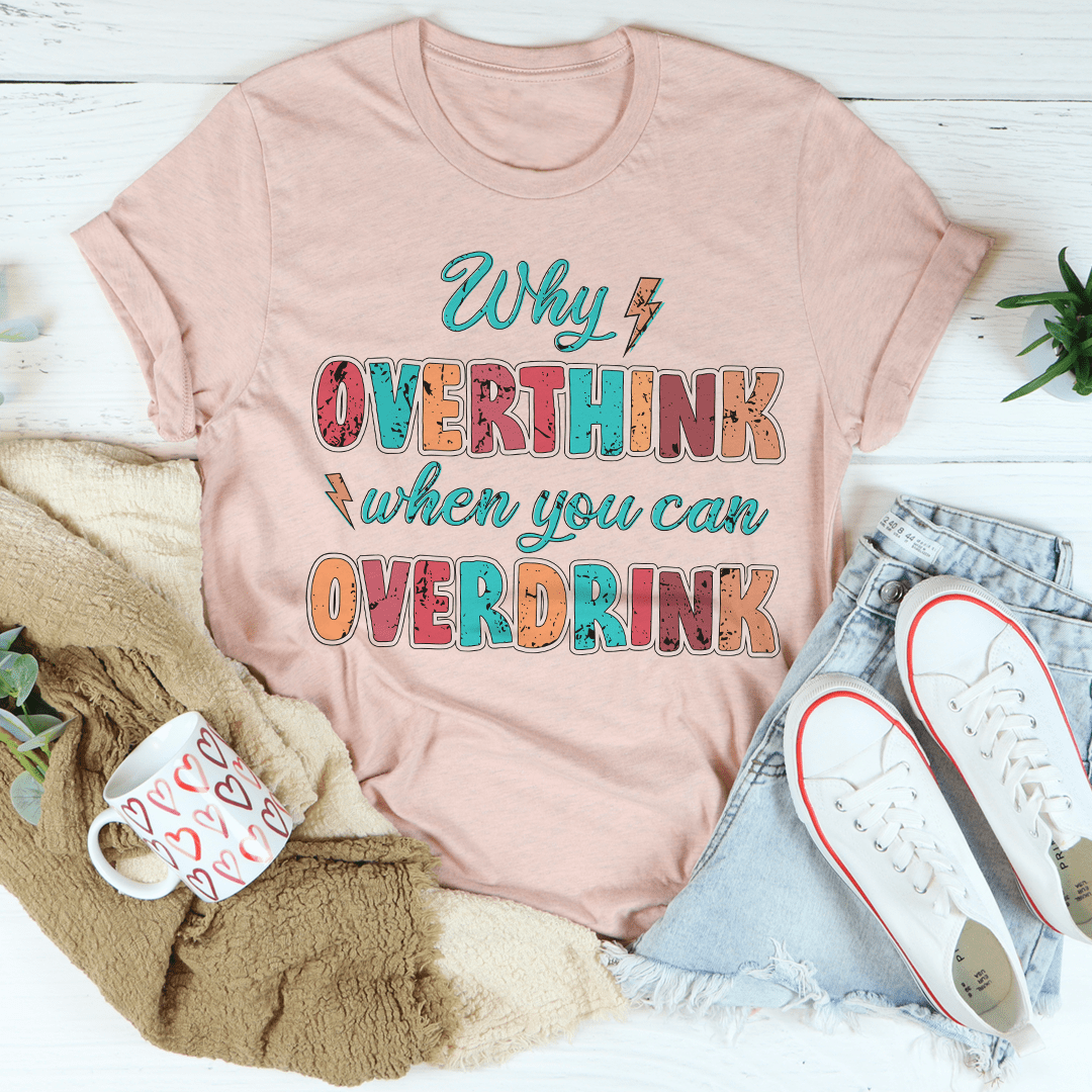 Why Overthink When You Can Overdrink T-Shirt shopmerchmallow Why Overthink When You Can Overdrink T-Shirt