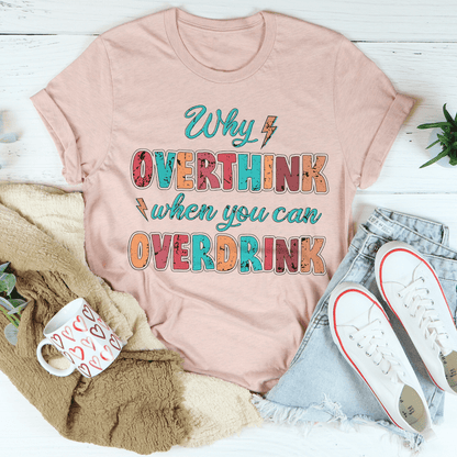 Why Overthink When You Can Overdrink T-Shirt shopmerchmallow Why Overthink When You Can Overdrink T-Shirt