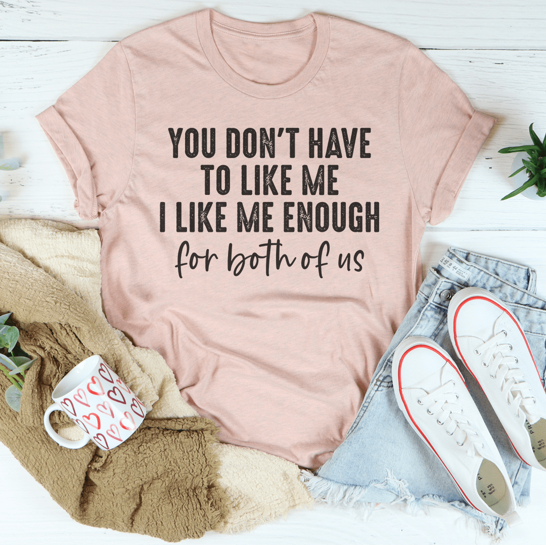 You Don't Have to Like Me T-Shirt